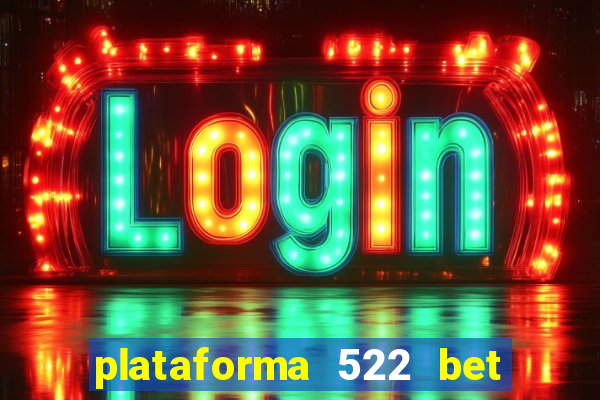 plataforma 522 bet é confiável